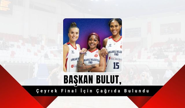 Başkan Bulut, Çeyrek Final İçin Çağrıda Bulundu