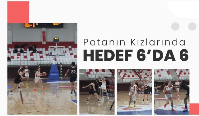 Potanın Kızlarında Hedef 6’da 6