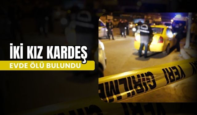 İki Kız Kardeş Evde Ölü Bulundu