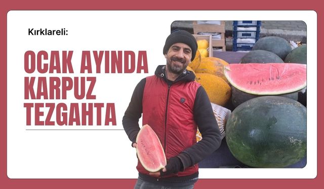 Kırklareli’nde Ocak Ayında Karpuz Tezgahta