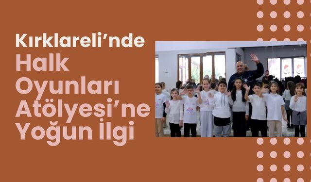 Kırklareli’nde Halk Oyunları Atölyesi’ne Yoğun İlgi