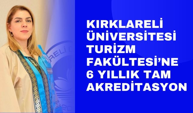 KIRKLARELİ ÜNİVERSİTESİ; Turizm Fakültesi’ne 6 Yıllık Tam Akreditasyon