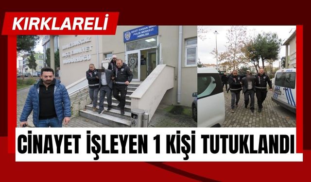 KIRKLARELİ; Cinayet İşleyen 1 Kişi Tutuklandı
