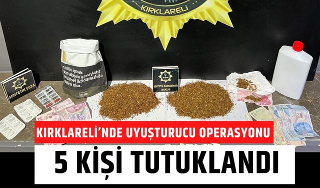 KIRKLARELİ’NDE NARKOTİK OPERASYONU; 5 Kişi Tutuklandı