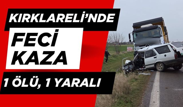 KIRKLARELİ’NDE FECİ KAZA; 1 Ölü 1 Yaralı