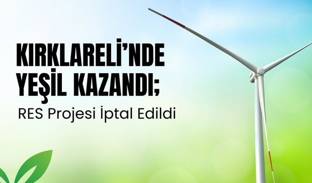 KIRKLARELİ’NDE YEŞİL KAZANDI; RES Projesi İptal Edildi