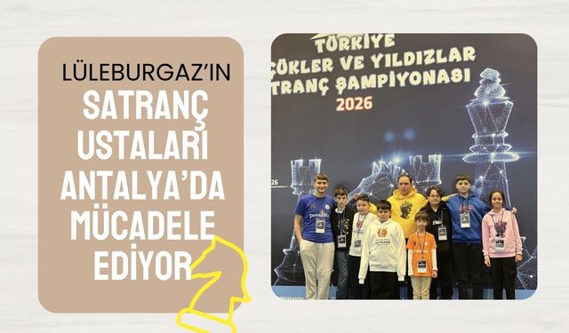 Lüleburgaz’ın Satranç Ustaları Antalya’da Mücadele Ediyor