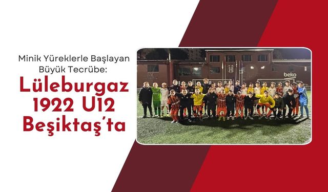 Minik Yüreklerle Başlayan Büyük Tecrübe: Lüleburgaz 1922 U12 Beşiktaş’ta