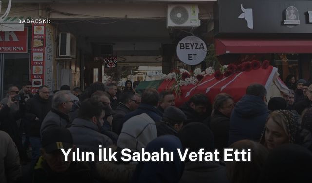 Babaeski: Yılın İlk Sabahı Vefat Etti