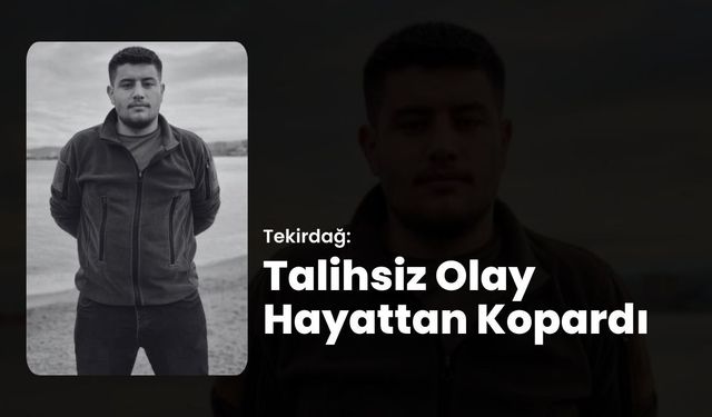 Tekirdağ: Talihsiz Olay Hayattan Kopardı