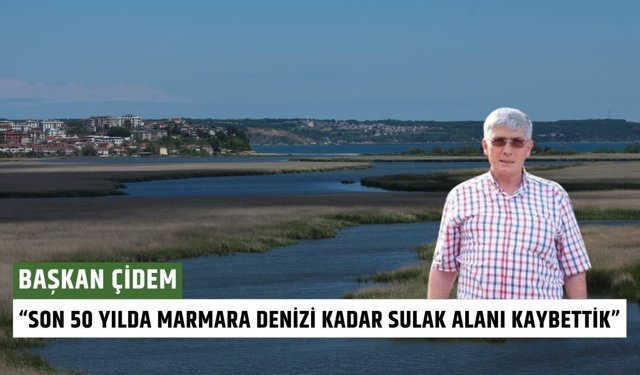 “Son 50 Yılda Marmara Denizi Kadar Sulak Alanı Kaybettik”