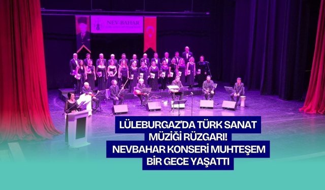 Lüleburgaz’da Türk Sanat Müziği Rüzgârı: Nevbahar Konseri Muhteşem Bir Gece Yaşattı