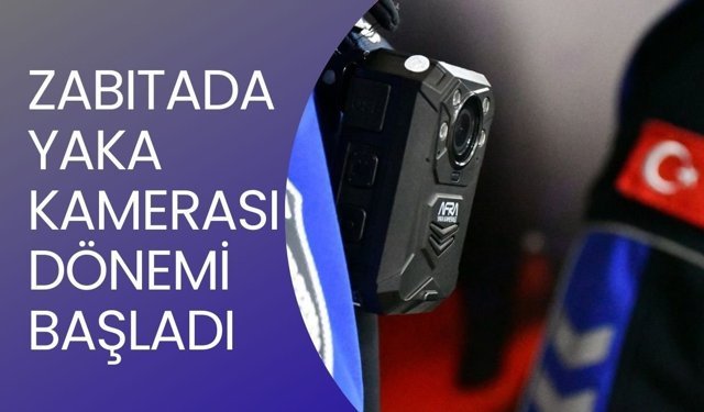 Zabıtada ‘Yaka Kamerası’ Dönemi