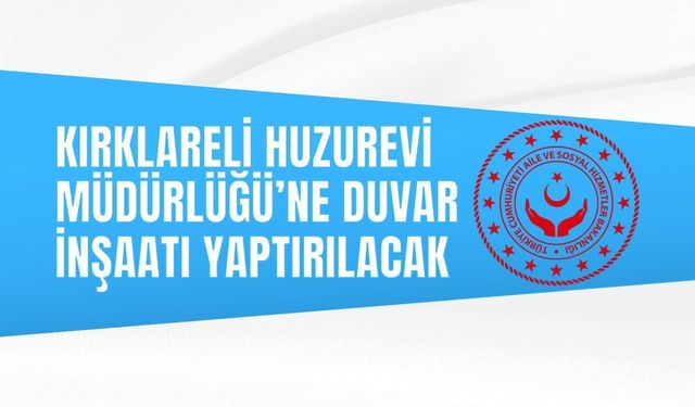 KIRKLARELİ HUZUREVİ MÜDÜRLÜĞÜ’NE DUVAR İNŞAATI YAPTIRILACAK