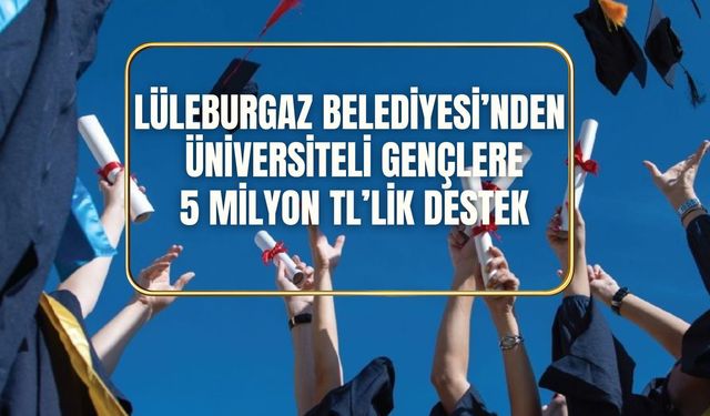 Lüleburgaz Belediyesi’nden Üniversiteli Gençlere 5 Milyon TL’lik Destek