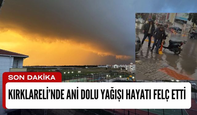SON DAKİKA; Kırklareli’nde Ani Dolu Yağışı Hayatı Felç Etti