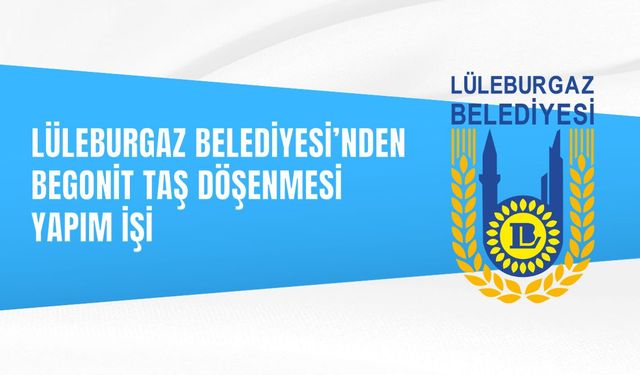 LÜLEBURGAZ BELEDİYESİ’NDEN BEGONİT TAŞ DÖŞENMESİ YAPIM İŞİ