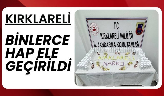 KIRKLARELİ; Binlerce Hap Ele Geçirildi