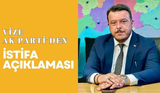 Vize AK Parti’den İstifa Açıklaması