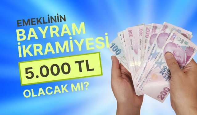 Emeklinin Bayram İkramiyesi 5.000 TL Mi Olacak?
