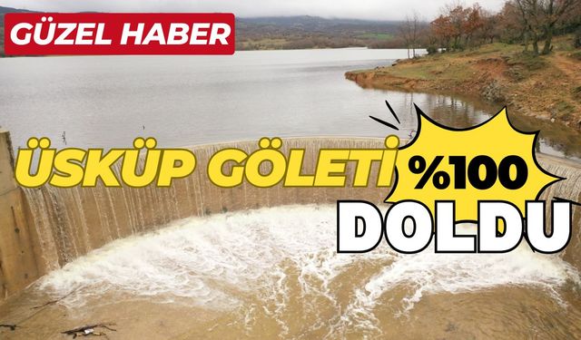 GÜZEL HABER; Üsküp Göleti %100 Doldu!