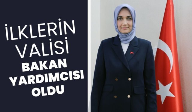 İlklerin Valisi Bakan Yardımcısı Oldu