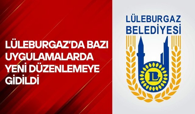 Lüleburgaz’da Bazı Uygulamalarda Yeni Düzenlemeye Gidildi