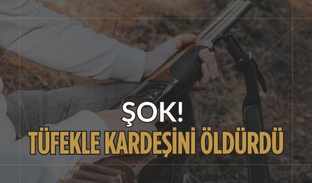 Şok! Tüfekle Kardeşini Öldürdü