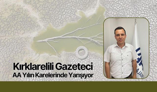 Kırklarelili Gazeteci AA Yılın Karelerinde Yarışıyor