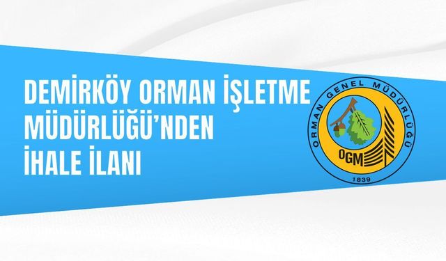 DEMİRKÖY ORMAN İŞLETME MÜDÜRLÜĞÜ’NDEN İHALE İLANI