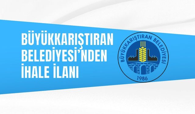 BÜYÜKKARIŞTIRAN BELEDİYESİ’NDEN İHALE İLANI