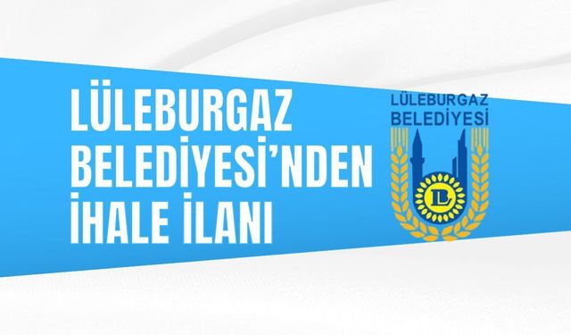 LÜLEBURGAZ BELEDİYESİ’NDEN İHALE İLANI