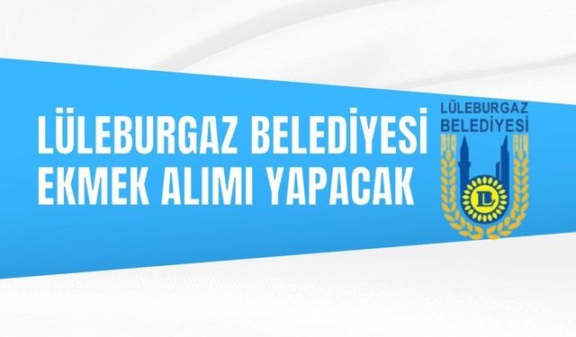 LÜLEBURGAZ BELEDİYESİ EKMEK ALIMI YAPACAK