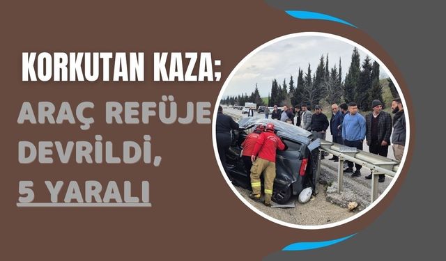 Korkutan Kaza; Araç Refüje Devrildi, 5 Yaralı