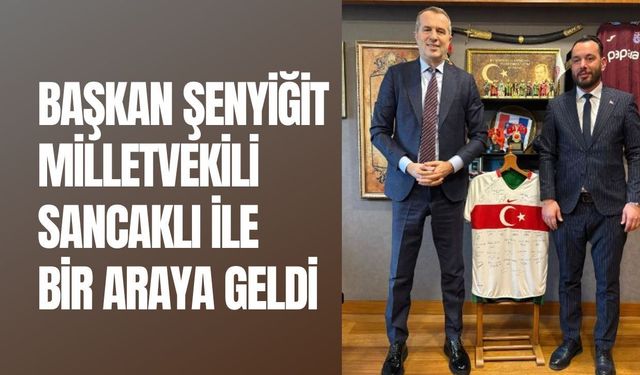 Başkan Şenyiğit Milletvekili Sancaklı İle Bir Araya Geldi