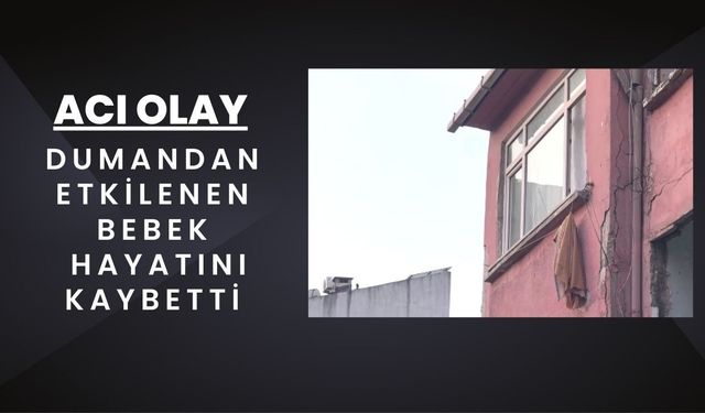 Acı Olay; Dumandan Etkilenen Bebek Hayatını Kaybetti