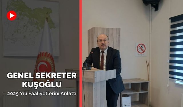 Genel Sekreter Kuşoğlu, 2025 Yılı Faaliyetlerini Anlattı