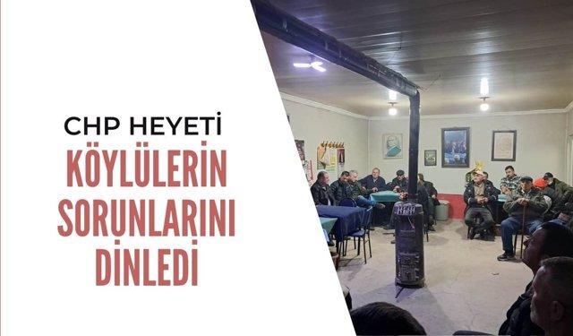 CHP Heyeti Köylülerin Sorunlarını Dinledi