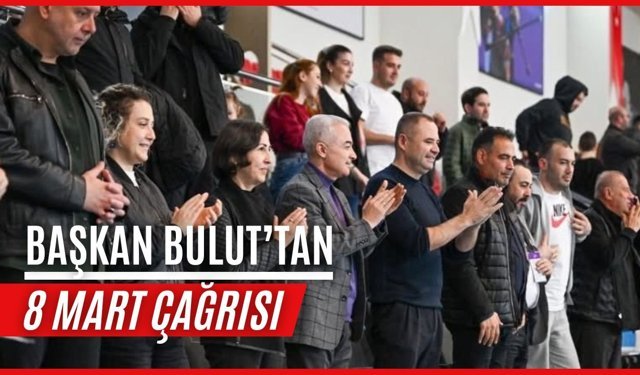 Başkan Bulut’tan 8 Mart Çağrısı