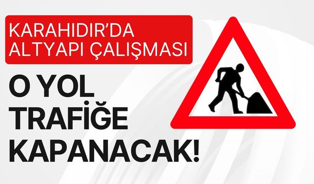 KARAHIDIR’DA ALTYAPI ÇALIŞMASI; O Yol Trafiğe Kapanacak!