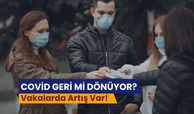 COVİD GERİ Mİ DÖNÜYOR? Vakalarda Artış Var!