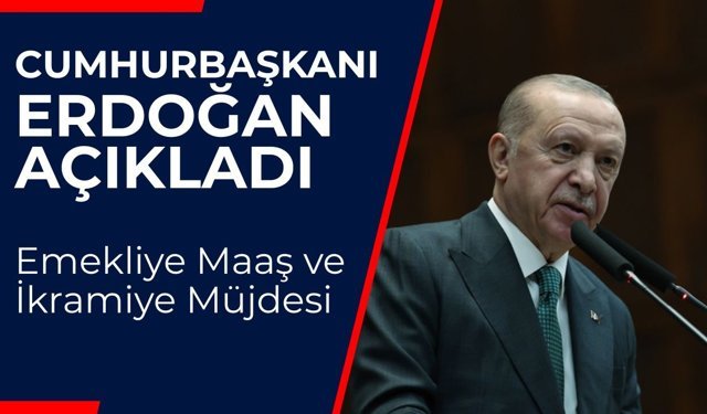 CUMHURBAŞKANI ERDOĞAN AÇIKLADI; Emekliye Maaş ve İkramiye Müjdesi
