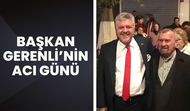 Başkan Gerenli’nin Acı Günü