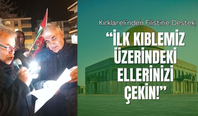 Kırklareli’nden Filistin’e Destek; “İlk Kıblemiz Üzerindeki Ellerinizi Çekin!”