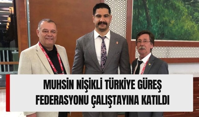 Muhsin Nişikli Türkiye Güreş Federasyonu Çalıştayına Katıldı