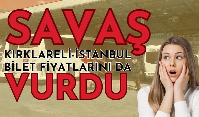 Savaş, Kırklareli-İstanbul Bilet Fiyatlarını da Vurdu