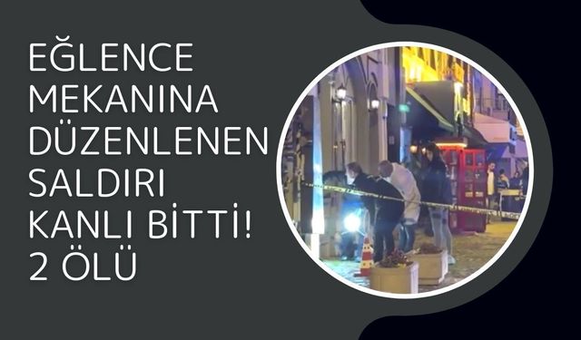 Eğlence Mekanına Düzenlenen Saldırı Kanlı Bitti! 2 Ölü