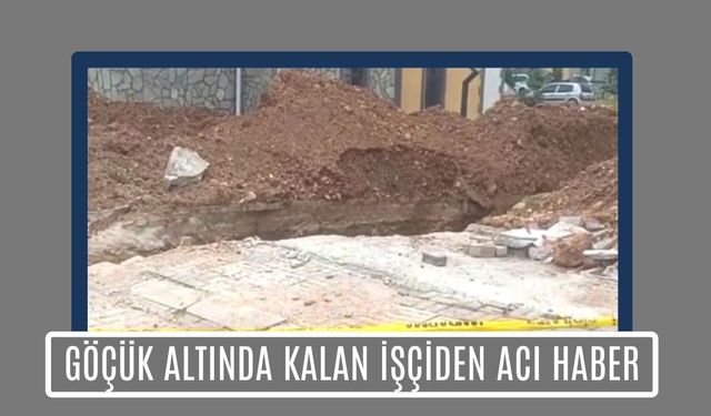 Göçük Altında Kalan İşçiden Acı Haber