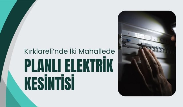 Kırklareli’nde İki Mahallede Planlı Elektrik Kesintisi