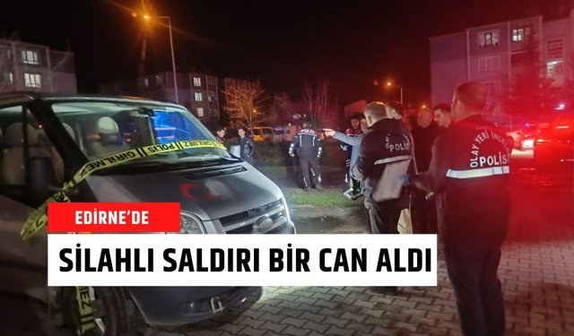 Edirne’de Silahlı Saldırı Bir Can Aldı